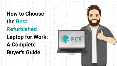 How to Choose the Best Refurbished Laptop for Work: A Complete Buyer's Guide
